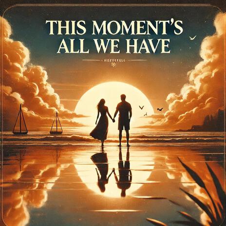 This moment's all we have | Boomplay Music