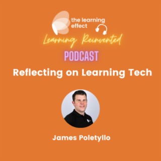 The Learning Reinvented Podcast - Episode 68 - Reflecting on Learning Tech - James Poletyllo