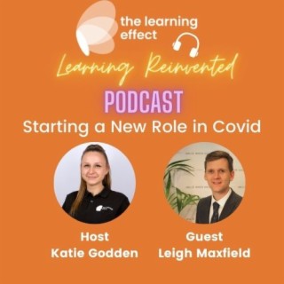 Learning Reinvented Podcast - Episode 4 - Starting a New Role in Covid - Leigh Maxfield