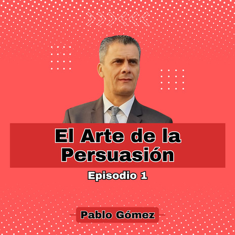 El Arte de la Persuasión. Episodio 1