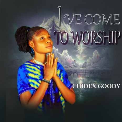I 'VE COME TO WORSHIP | Boomplay Music