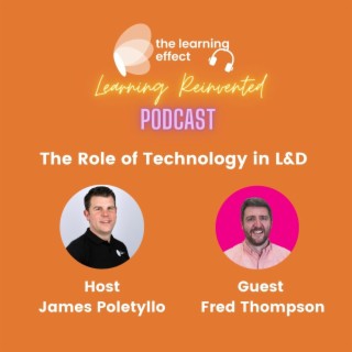 The Learning Reinvented Podcast - Episode 77 - The Role of Technology in L&D - Fred Thompson