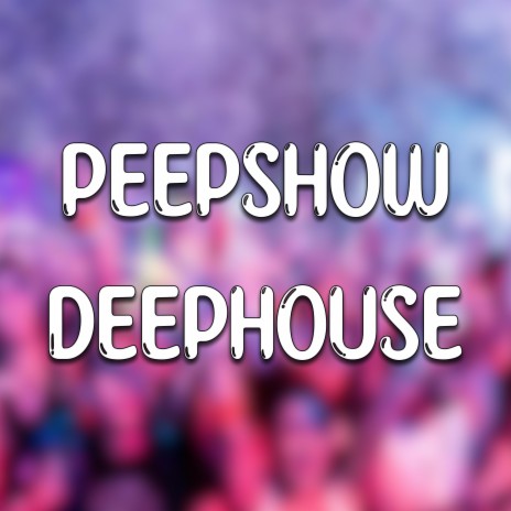 PEEPSHOW DEEPHOUSE | Boomplay Music