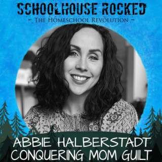 Conquering Mom Guilt - Abbie Halberstadt, Part 2 (Family Series)