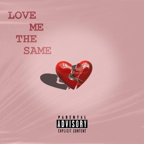 LOVE ME THE SAME