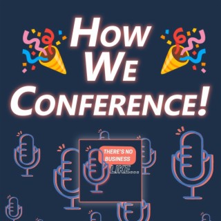 Ep. 45 How We Conference!