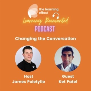 Learning Reinvented Podcast - Episode 3 - Changing the Conversation - Ket Patel