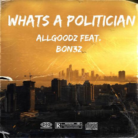 WHATS A POLITICIAN ft. BON3Z | Boomplay Music