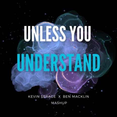 Unless You Understand (Mashup) ft. Ben Macklin | Boomplay Music