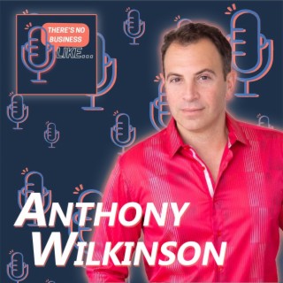 Ep. 30 Anthony Wilkinson: You Have to Love What You Do