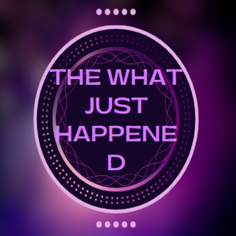 The WHAT JUST HAPPENED | Boomplay Music