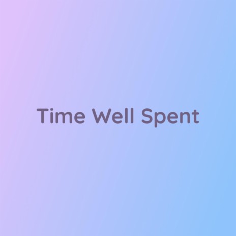 Time Well Spent | Boomplay Music