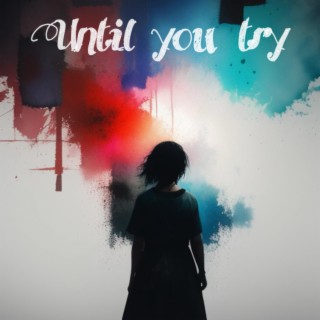 Until You Try lyrics | Boomplay Music