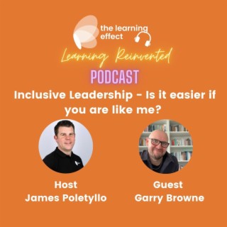 The Learning Reinvented Podcast - Episode 78 - Inclusive Leadership - Is it easier if you are like me? - Garry Browne