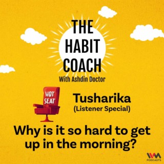 Why is it so hard to get up in the morning? Hot Seat with Tusharika (Listener Special)