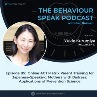 Episode 85: Online ACT Matrix Parent Training for Japanese-Speaking Mothers with Distress - Applications of Prevention Science with Dr. Yukie Kurumiya, Ph.D., BCBA-D