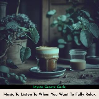 Music to Listen to When You Want to Fully Relax