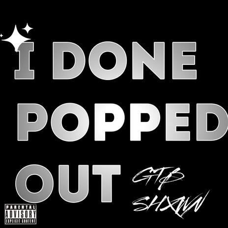 I Done Popped Out | Boomplay Music