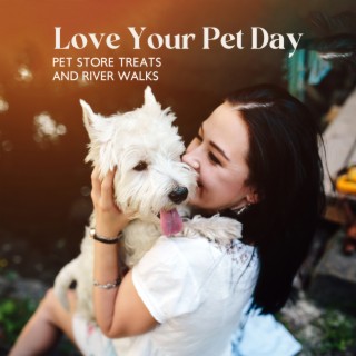 Love Your Pet Day: Pet Store Treats And River Walks