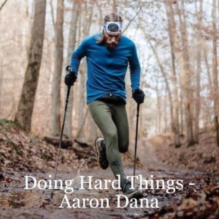 Doing Hard Things - Aaron Dana