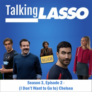 TalkingLASSO Season 3, Episode 2 - (I Don’t Want to Go to) Chelsea