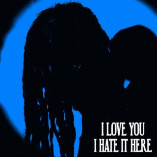 I Love You I Hate It Here