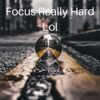 Focus Really Hard Lol
