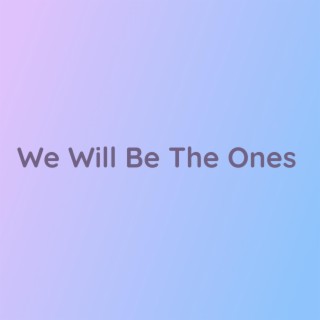 We Will Be The Ones