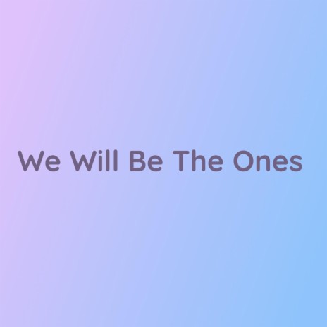 We Will Be The Ones | Boomplay Music