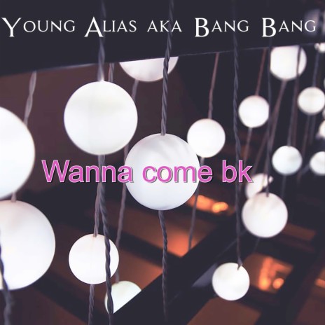 Wanna Come Bk | Boomplay Music