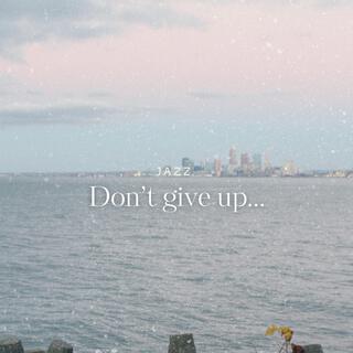 Dont give up...