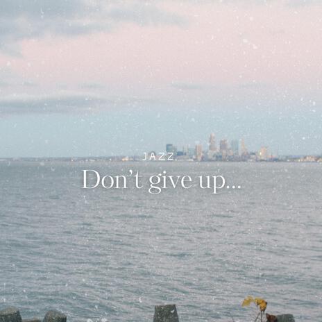 Dont give up...