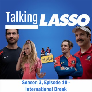 TalkingLASSO Season 3, Episode 10 - International Break