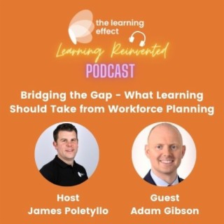 Learning Reinvented Podcast - Episode 2 - Bridging the gap - What learning should take from Workforce Planning Now - Adam Gibson