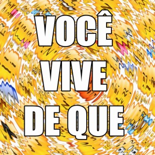 VOCÊ VIVE DE QUE