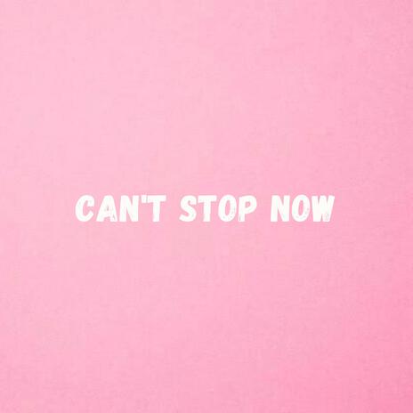 Can't Stop Now | Boomplay Music