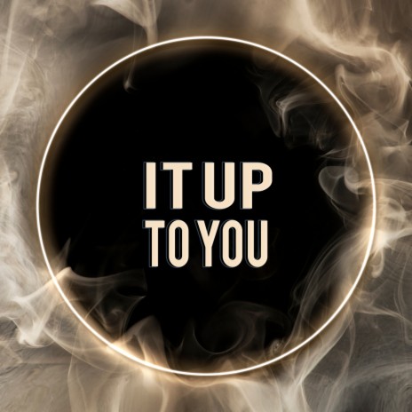 IT UP TO YOU