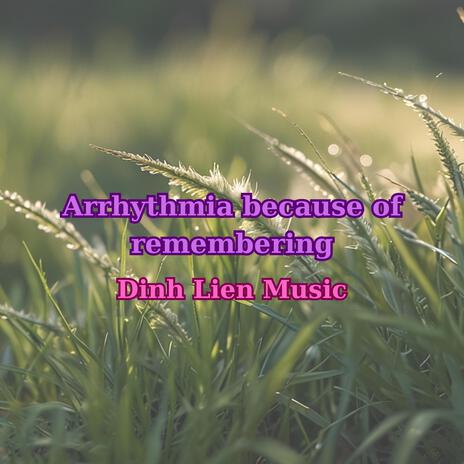 Arrhythmia because of remembering | Boomplay Music