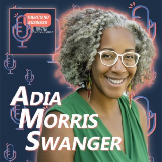 Ep. 33 Adia Morris Swanger: Show Up in Places Where People Don’t Expect You