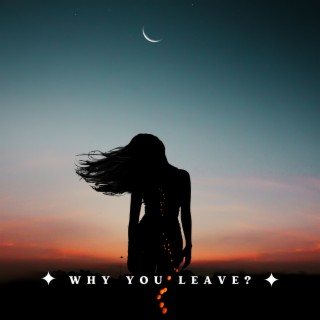 Why You Leave?