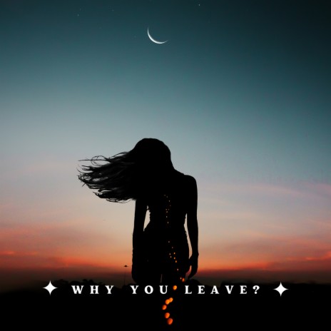 Why You Leave? | Boomplay Music