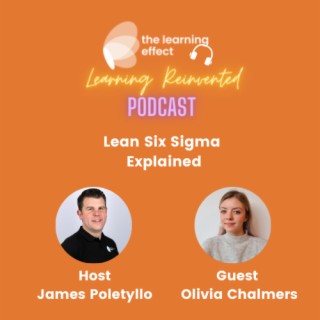 Learning Reinvented Podcast - Episode 22 - Lean Six Sigma Explained - Olivia Chalmers