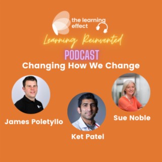 The Learning Reinvented Podcast - Episode 69 - Changing How We Change - Ket Patel and Sue Noble