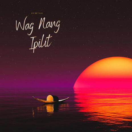 Wag Nang Ipilit | Boomplay Music