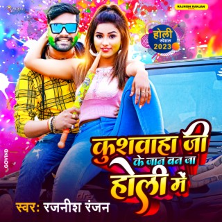 Kushwaha Ji Ke Jaan Ban Ja Holi Me