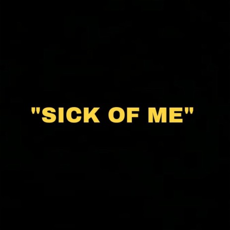 'SICK OF ME' | Boomplay Music
