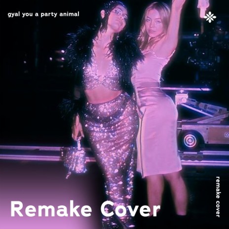 Gyal You A Party Animal - Remake Cover ft. capella & Tazzy | Boomplay Music
