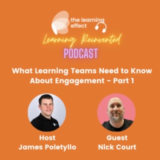 Learning Reinvented Podcast - Episode 16 - What Learning Teams Need to Know About Engagement - Part 1 - Nick Court
