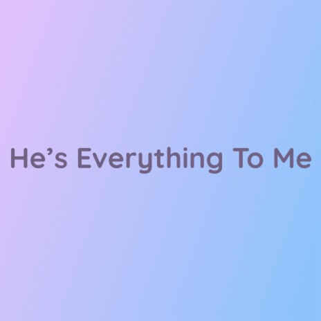 He's Everything To Me | Boomplay Music