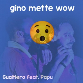 Gino mette wow